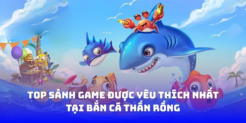 Top sảnh game được yêu thích tại bắn cá thần rồng Bet88